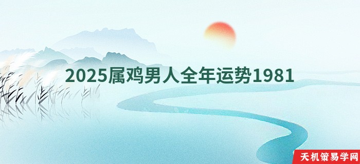2025属鸡男人全年运势1981