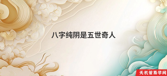 八字纯阴是五世奇人