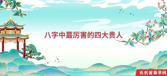 八字中蕞厉害的四大贵人