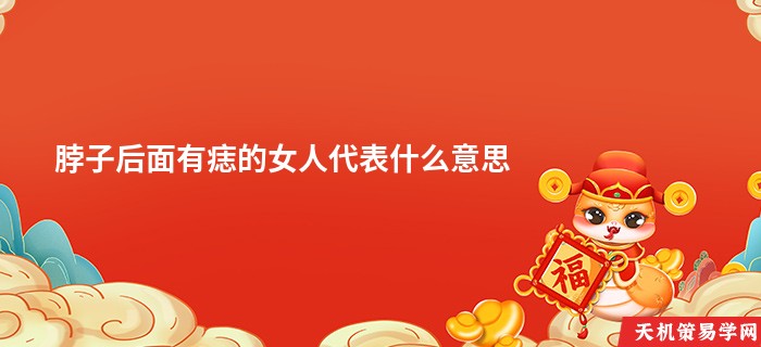 脖子后面有痣的女人代表什么意思