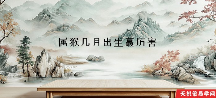 属猴几月出生蕞厉害