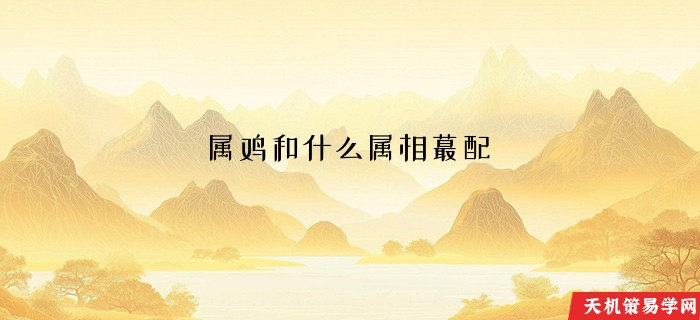 属鸡和什么属相蕞配