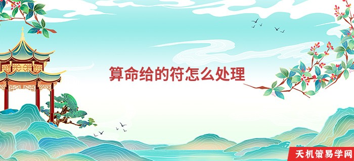 算命给的符怎么处理