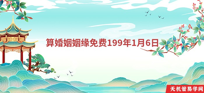 算婚姻姻缘免费199年1月6日