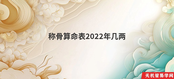 称骨算命表2022年几两