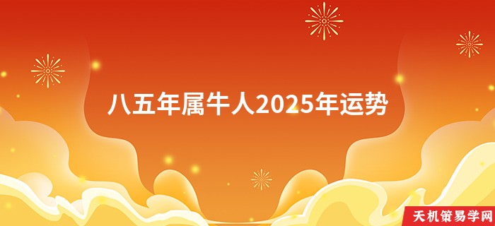 八五年属牛人2025年运势