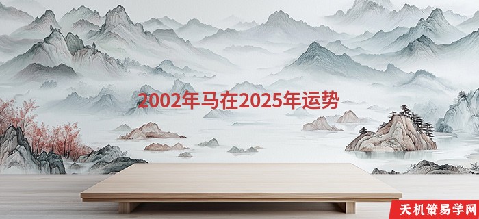2002年马在2025年运势