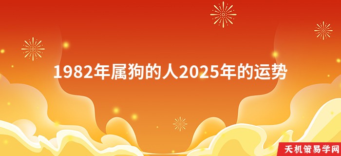 1982年属狗的人2025年的运势