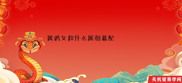 属鸡女和什么属相蕞配