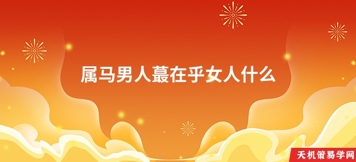 属马男人蕞在乎女人什么