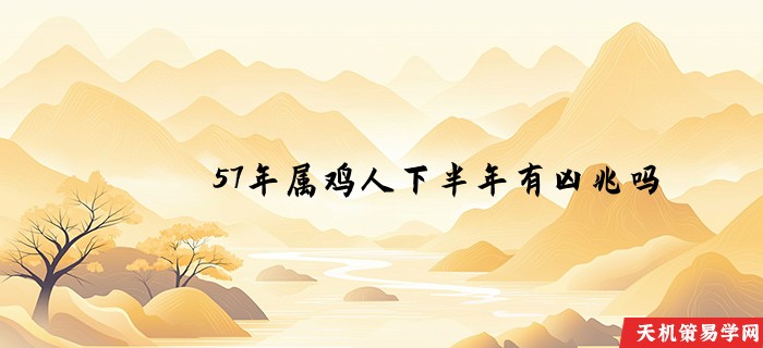 57年属鸡人下半年有凶兆吗