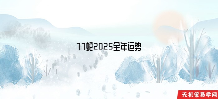 77蛇2025全年运势