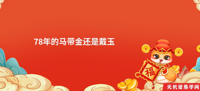 78年的马带金还是戴玉