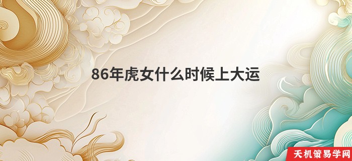 86年虎女什么时候上大运