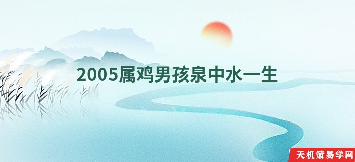 2005属鸡男孩泉中水一生