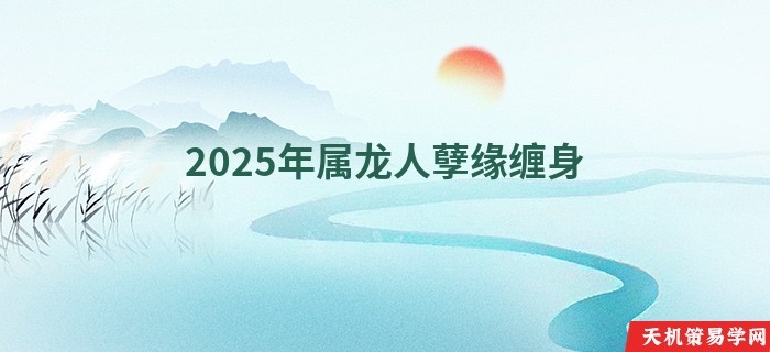 2025年属龙人孽缘缠身