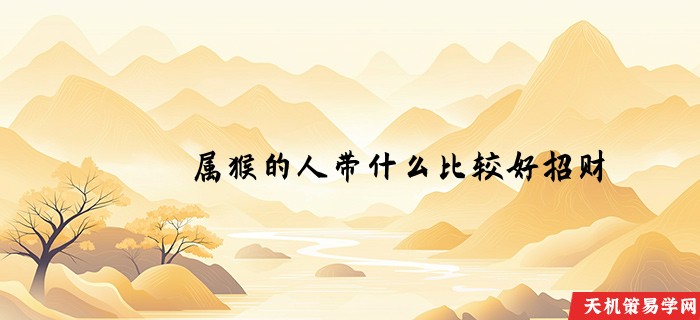 属猴的人带什么比较好招财