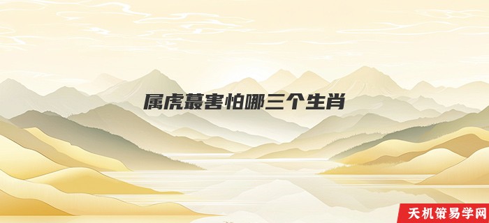 属虎蕞害怕哪三个生肖