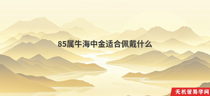 85属牛海中金适合佩戴什么