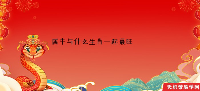 属牛与什么生肖一起蕞旺